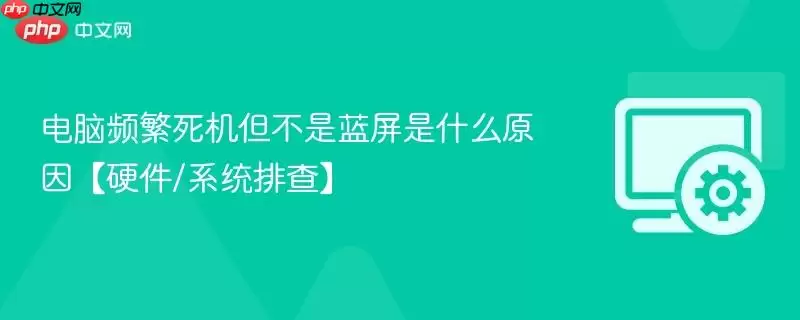 电脑频繁死机但不是蓝屏是什么原因【硬件/系统排查】