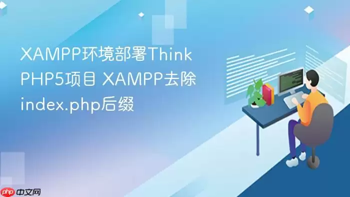 XAMPP环境部署ThinkPHP5项目 XAMPP去除index.php后缀