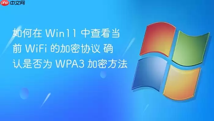 如何在 Win11 中查看当前 WiFi 的加密协议 确认是否为 WPA3 加密方法