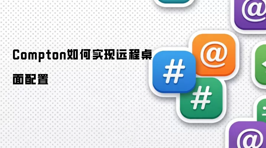 Compton如何实现远程桌面配置