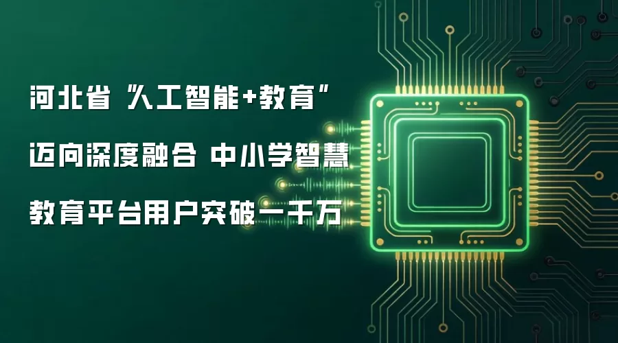 河北省“人工智能+教育”迈向深度融合 中小学智慧教育平台用户突破一千万