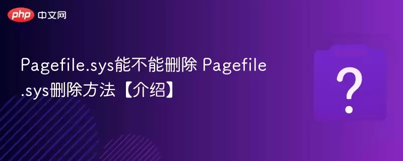 pagefile.sys能不能删除 pagefile.sys删除方法【介绍】