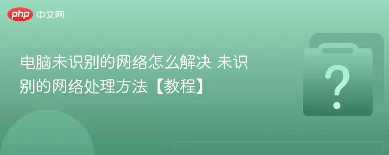 电脑未识别的网络怎么解决 未识别的网络处理方法【教程】