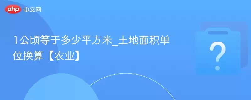 1公顷等于多少平方米_土地面积单位换算【农业】