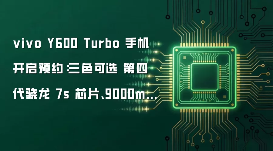 vivo Y600 Turbo 手机开启预约：三色可选 第四代骁龙 7s 芯片、9000mAh 电池