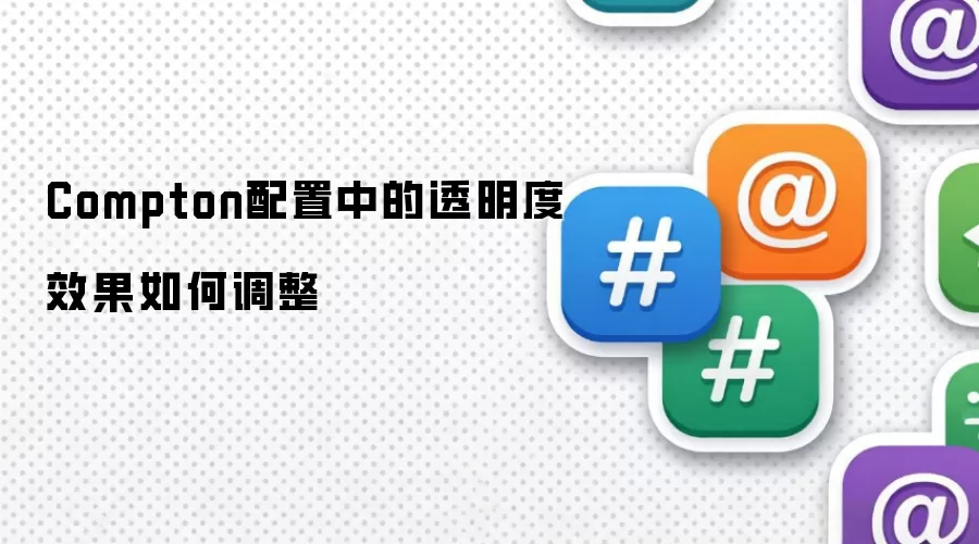 Compton配置中的透明度效果如何调整
