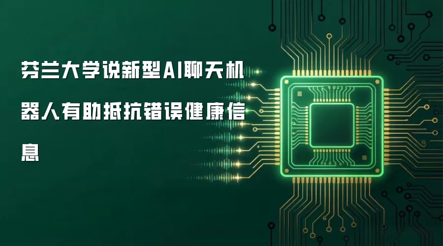 芬兰大学说新型AI聊天机器人有助抵抗错误健康信息