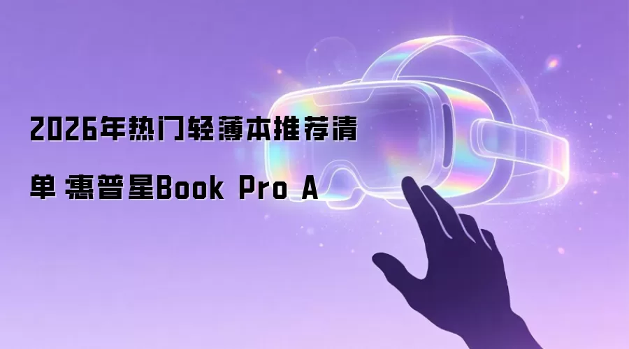 2026年热门轻薄本推荐清单:惠普星Book Pro A