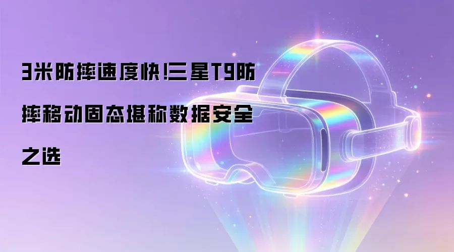 3米防摔速度快!三星T9防摔移动固态堪称数据安全之选