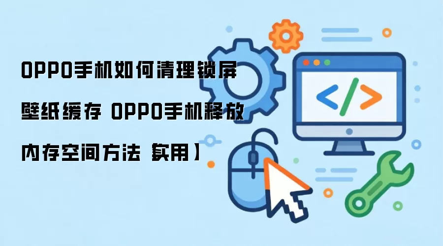 OPPO手机如何清理锁屏壁纸缓存 OPPO手机释放内存空间方法【实用】