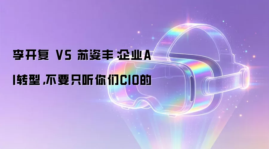 李开复 VS 苏姿丰:企业AI转型,不要只听你们CIO的
