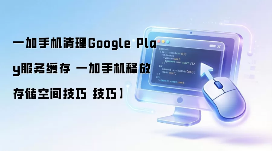 一加手机清理Google Play服务缓存 一加手机释放存储空间技巧【技巧】