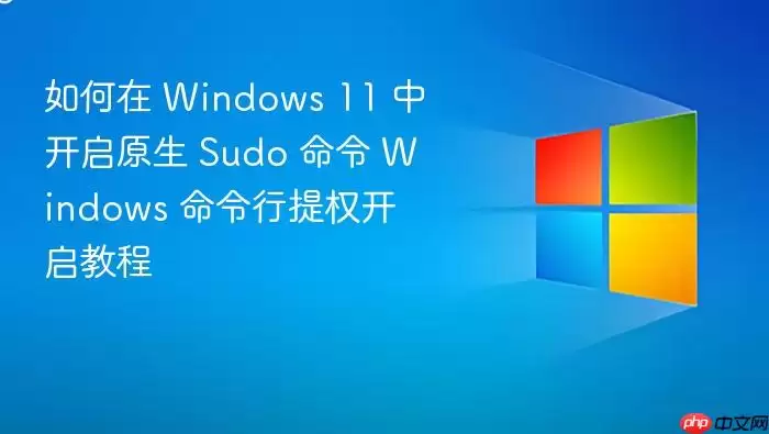 如何在 Windows 11 中开启原生 Sudo 命令 Windows 命令行提权开启教程