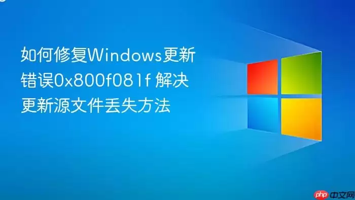 如何修复Windows更新错误0x800f081f 解决更新源文件丢失方法