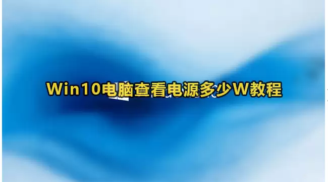 win10电脑怎么查看电源瓦数方法教程