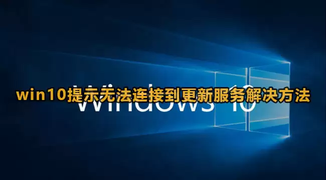 Win10提示无法连接到更新服务