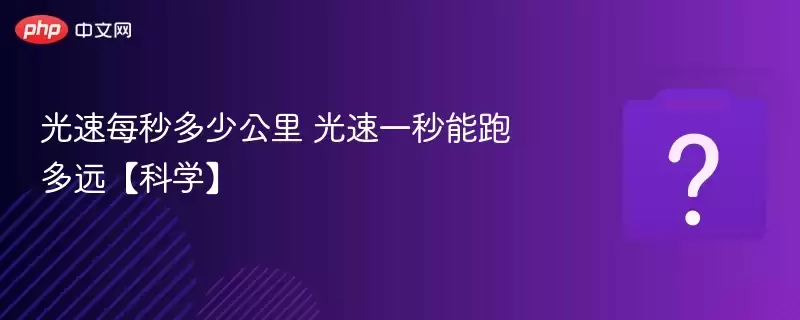 光速每秒多少公里 光速一秒能跑多远【科学】