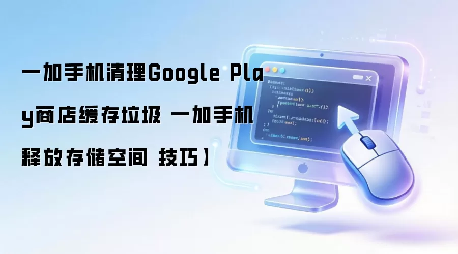 一加手机清理Google Play商店缓存垃圾 一加手机释放存储空间【技巧】
