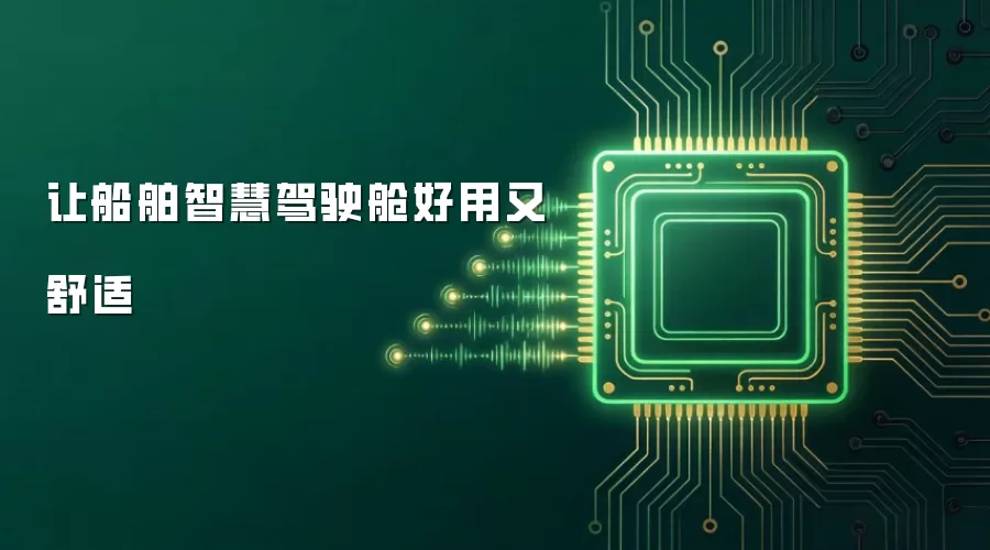 让船舶智慧驾驶舱好用又舒适