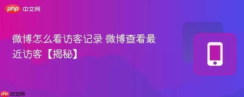 微博怎么看访客记录 微博查看最近访客【揭秘】