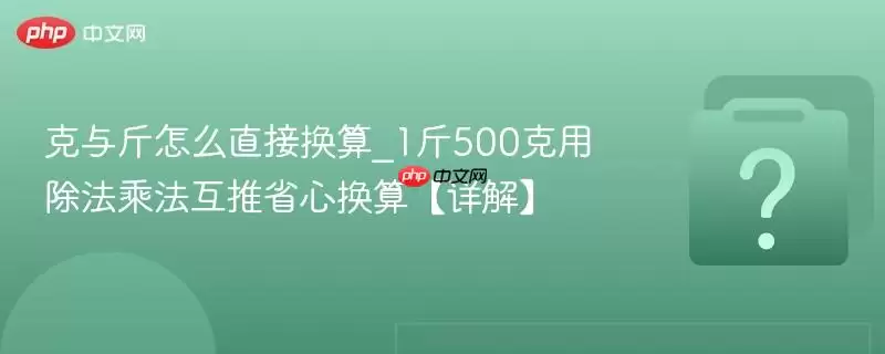 克与斤怎么直接换算_1斤500克用除法乘法互推省心换算【详解】