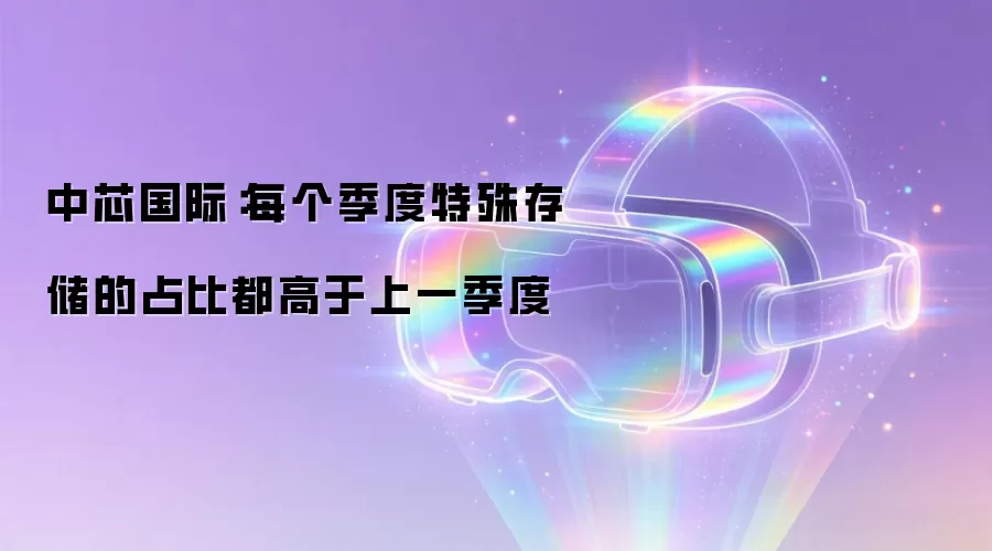 中芯国际:每个季度特殊存储的占比都高于上一季度