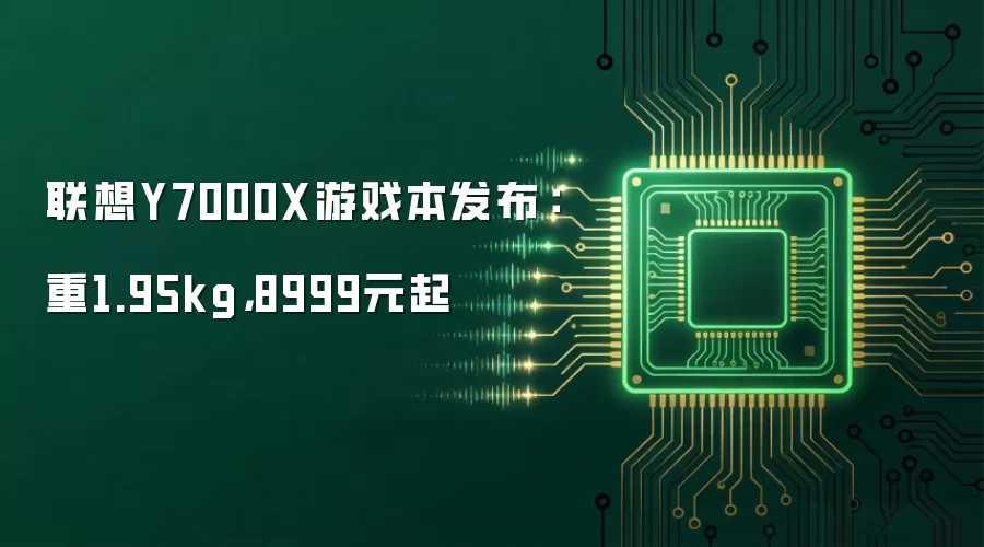 联想Y7000X游戏本发布：重1.95kg，8999元起