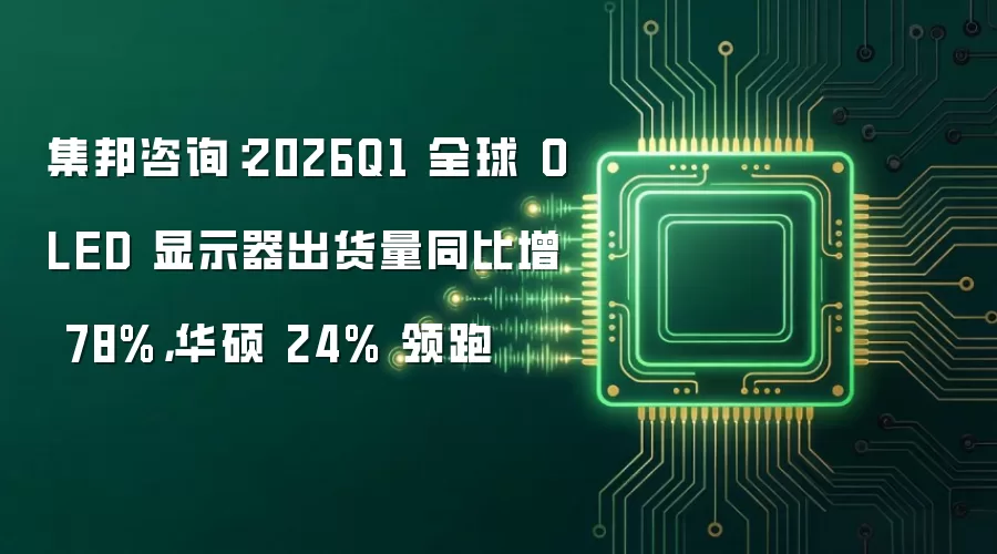 集邦咨询:2026Q1 全球OLED显示器出货量同比增78%,华硕24%领跑