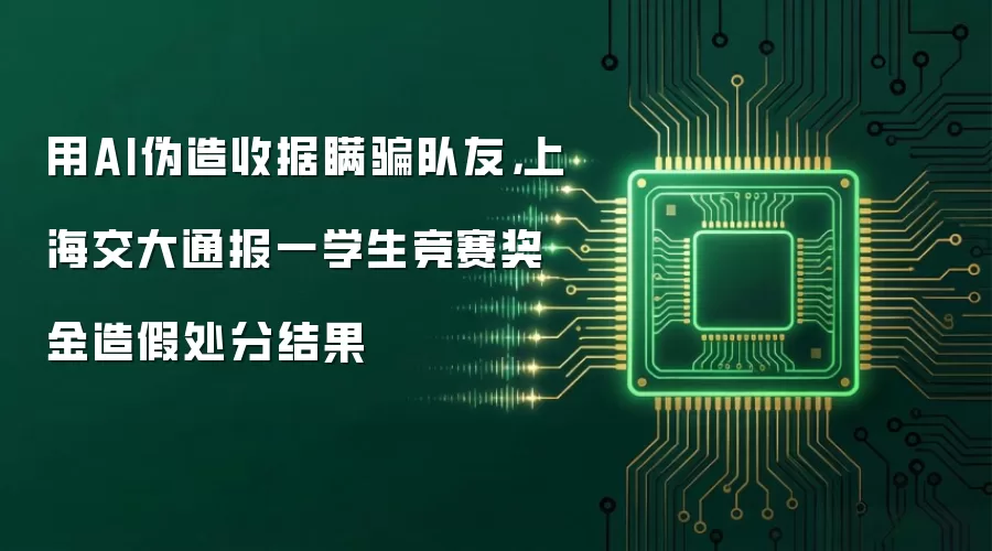 用AI伪造收据瞒骗队友,上海交大通报一学生竞赛奖金造假处分结果
