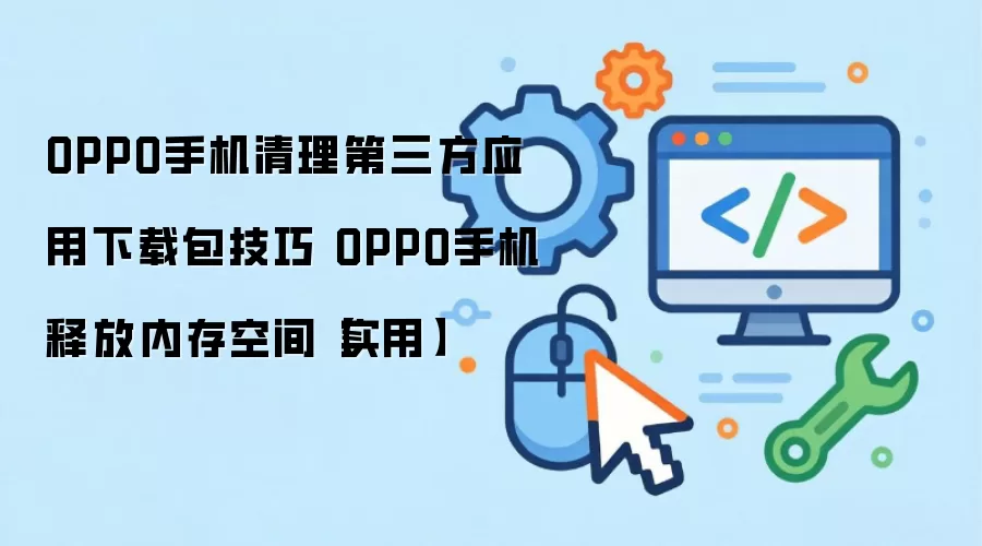 OPPO手机清理第三方应用下载包技巧 OPPO手机释放内存空间【实用】