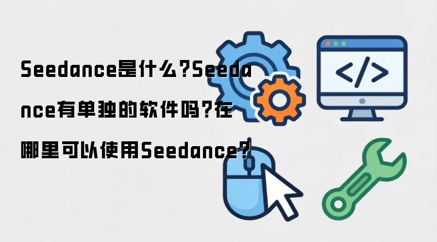 Seedance是什么?Seedance有单独的软件吗?在哪里可以使用Seedance?
