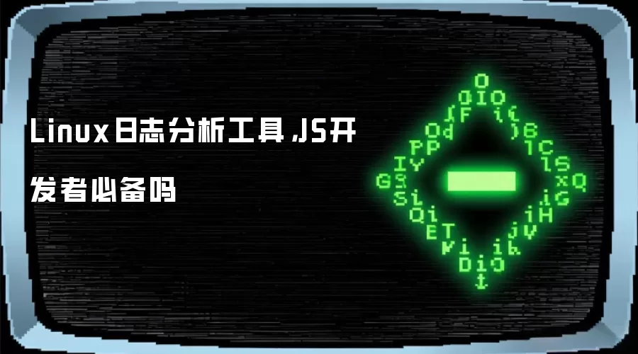 Linux日志分析工具,JS开发者必备吗