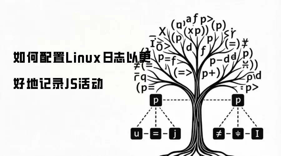 如何配置Linux日志以更好地记录JS活动