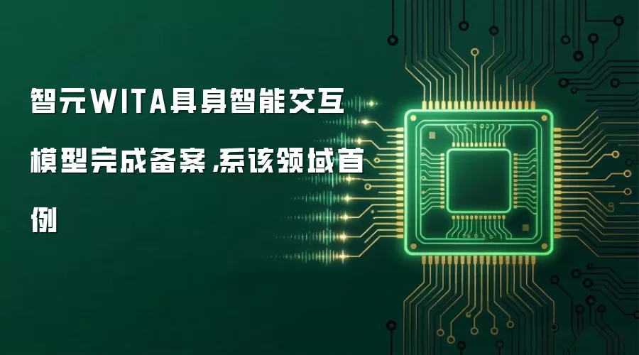 智元WITA具身智能交互模型完成备案,系该领域首例