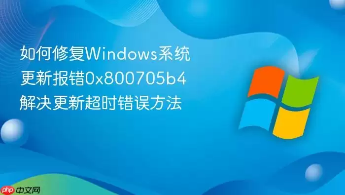 如何修复windows系统更新报错0x800705b4 解决更新超时错误方法