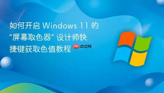 如何开启 Windows 11 的“屏幕取色器” 设计师快捷键获取色值教程