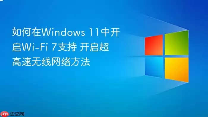 如何在windows 11中开启wi-fi 7支持 开启超高速无线网络方法
