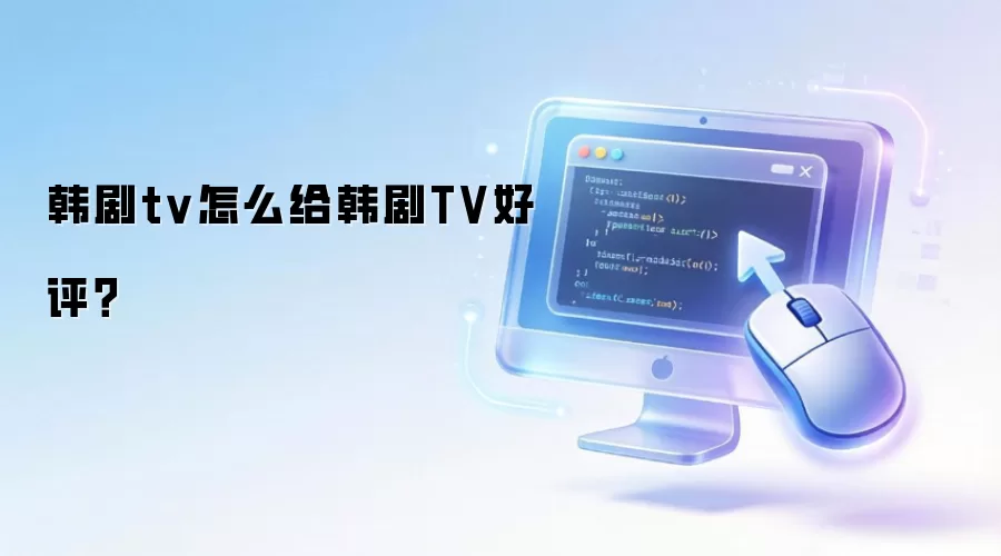韩剧tv怎么给韩剧TV好评？