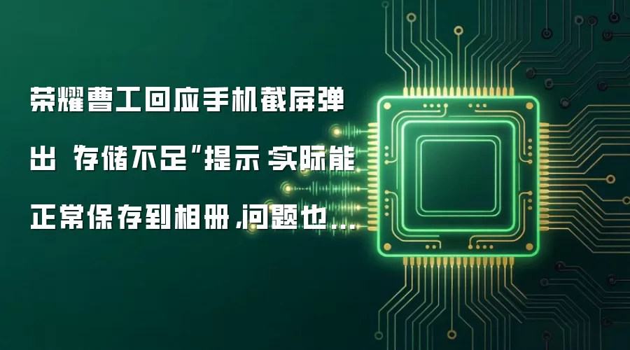 荣耀曹工回应手机截屏弹出“存储不足”提示:实际能正常保存到相册,问题也已确认并找到解决方案