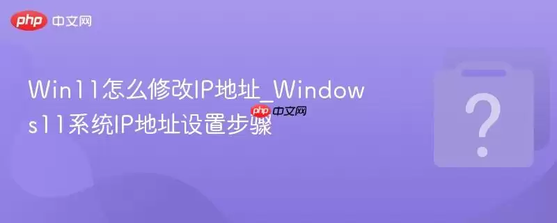 win11怎么修改ip地址_windows11系统ip地址设置步骤