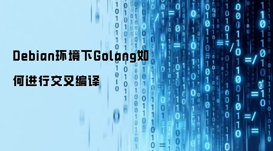 Debian环境下Golang如何进行交叉编译