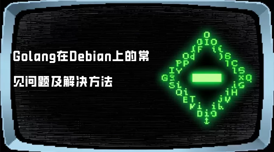 Golang在Debian上的常见问题及解决方法
