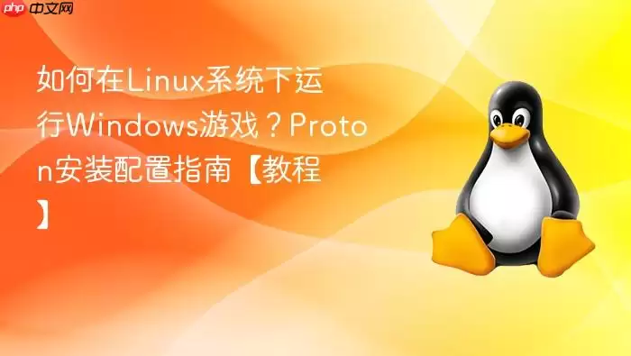 如何在linux系统下运行windows游戏？proton安装配置指南【教程】
