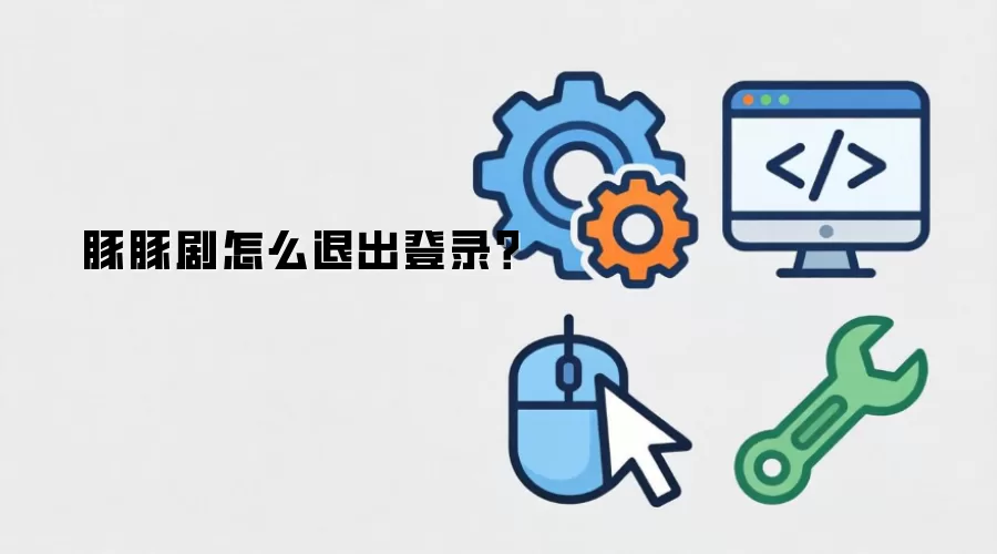 豚豚剧怎么退出登录？