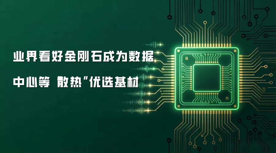 业界看好金刚石成为数据中心等“散热”优选基材