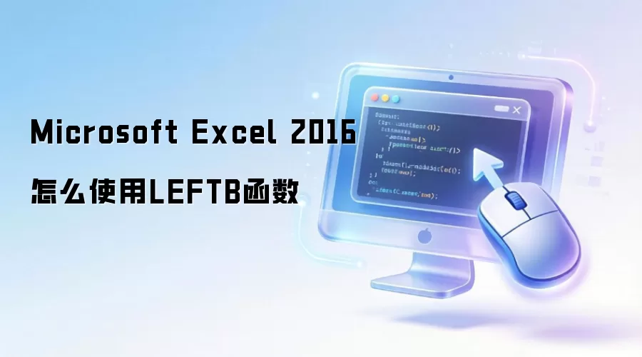 Microsoft Excel 2016怎么使用LEFTB函数