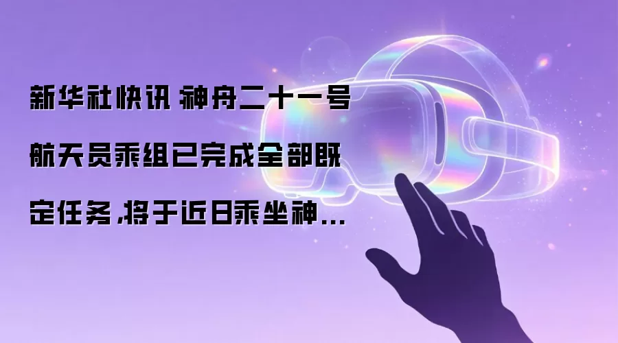 新华社快讯:神舟二十一号航天员乘组已完成全部既定任务,将于近日乘坐神舟二十二号载人飞船返回东风着陆场