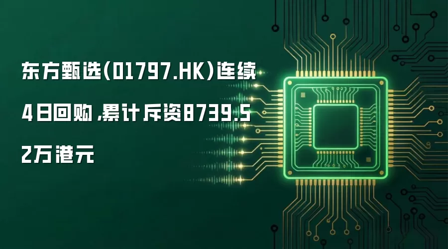 东方甄选(01797.HK)连续4日回购，累计斥资8739.52万港元