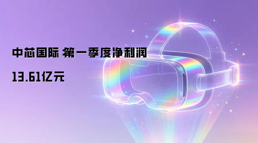 中芯国际:第一季度净利润13.61亿元