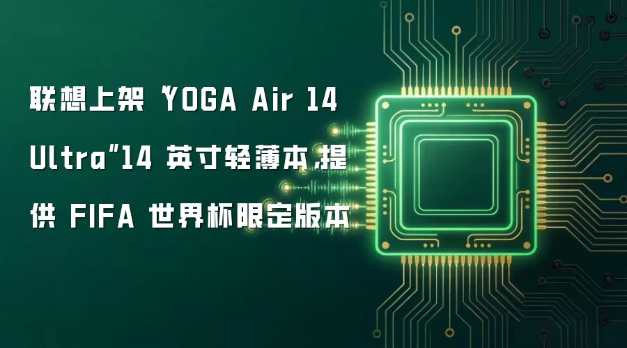联想上架“YOGA Air 14 Ultra”14 英寸轻薄本，提供 FIFA 世界杯限定版本